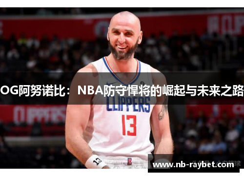 OG阿努诺比：NBA防守悍将的崛起与未来之路