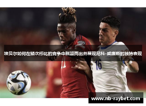 埃贝尔如何在鳞次栉比的竞争中脱颖而出并展现尼科-威廉斯的独特表现