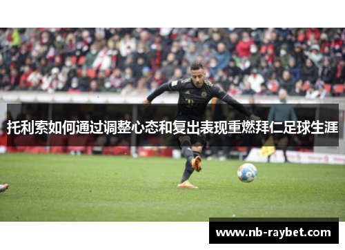 托利索如何通过调整心态和复出表现重燃拜仁足球生涯