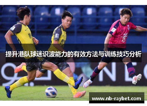 提升港队球迷识波能力的有效方法与训练技巧分析