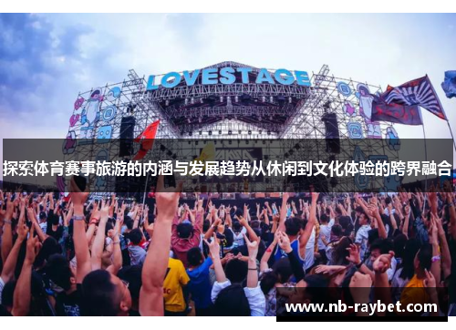 探索体育赛事旅游的内涵与发展趋势从休闲到文化体验的跨界融合