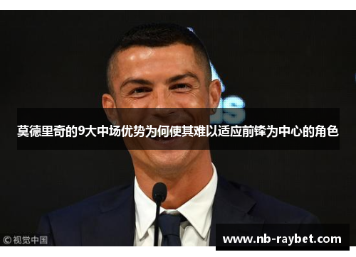 莫德里奇的9大中场优势为何使其难以适应前锋为中心的角色